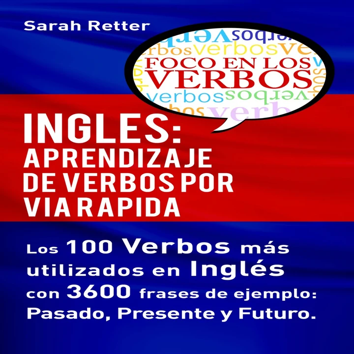 Portada de Inglés: Aprendizaje de Verbos por Via Rapida: Los 100 verbos más usados en español con 3600 frases de ejemplo: Pasado. Presente. Futuro (Unabridged), de Sarah Retter