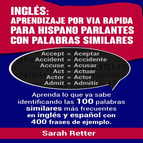 Portada de Ingles: Aprendizaje Por vía Rápida Para Hispano Parlantes Con Palabras Similares: Aprenda Lo Que Ya Sabe Con Las 100 Palabras Similares MáS Frecuentes...Con 400 Frases De Ejemplo (Spanish Edition) (Unabridged)