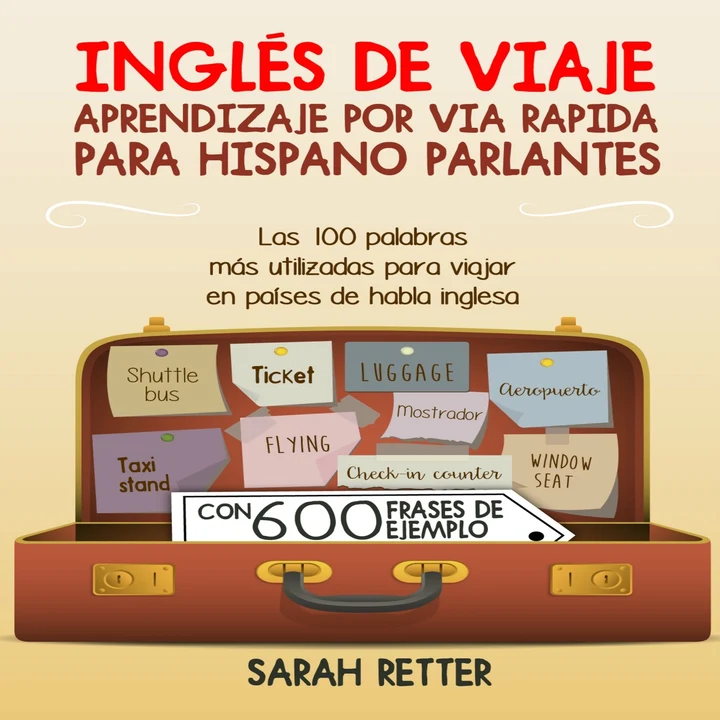 Portada de Ingles de viaje: Aprendizaje por vía rápida para hispano parlante: Las 100 palabras más utilizadas para viajar en países de habla inglesa (Unabridged), de Sarah Retter