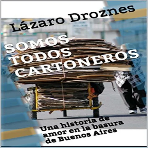 Portada de Somos Todos Cartoneros: Una historia de amor en la basura de Buenos Aires [We Are All Cartoneros: A Love Story in the Garbage of Buenos Aires] (Unabridged)