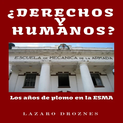 Portada de ¿Derechos y Humanos? [Human Rights?]: Los años de plomo en la ESMA (Escuela de Mecánica de la Armada) (Unabridged)