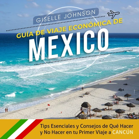 Portada de Guía de Viaje económica de México:: Tips esenciales y consejos de qué hacer y no hacer en tu primer viaje a Cancún (Spanish Edition)