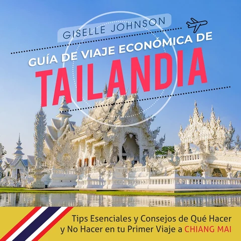 Portada de Guía de Viaje económica de Tailandia:: Tips esenciales y consejos de qué hacer y no hacer en tu primer viaje a Chiang Mai (Spanish Edition)