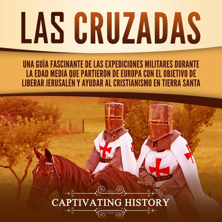 Portada de Las Cruzadas: Una guía fascinante de las expediciones militares durante la Edad Media que partieron de Europa con el objetivo de liberar Jerusalén y ayudar al cristianismo en Tierra Santa, de Captivating History