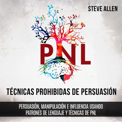 Portada de Técnicas prohibidas de Persuasión, manipulación e influencia usando patrones de lenguaje y técnicas de PNL (2a Edición)