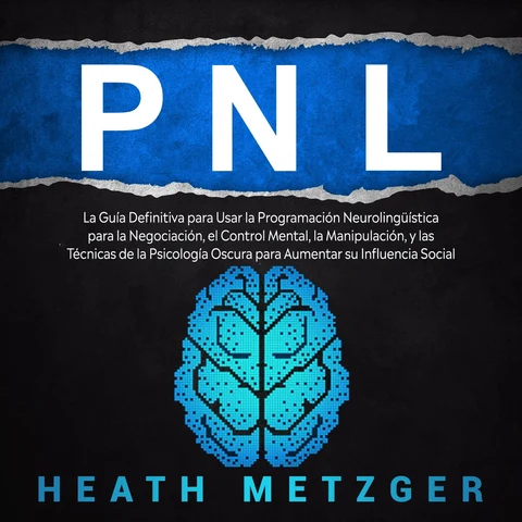 Portada de PNL: La guía definitiva para usar la programación neurolingüística para la negociación, el control mental, la manipulación, y las técnicas de la psicología oscura para aumentar su influencia social