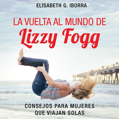 Portada de La vuelta al mundo de Lizzy Fogg. Consejos para mujeres que viajan solas: Consejos para mujeres que viajan solas