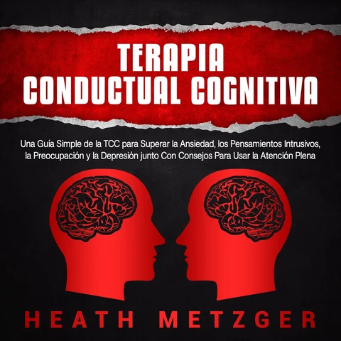 Portada de Terapia Conductual Cognitiva: Una Guía Simple de la TCC para Superar la Ansiedad, los Pensamientos Intrusivos, la Preocupación y la Depresión junto Con Consejos Para Usar la Atención Plena
