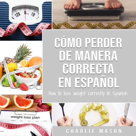 Portada de Cómo perder peso de manera correcta En español/How to lose weight correctly In Spanish: Pasos sencillos para bajar de peso comiendo (Spanish Edition)