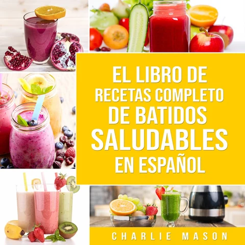 Portada de El Libro De Recetas Completo De Batidos Saludables En Español (Spanish Edition)