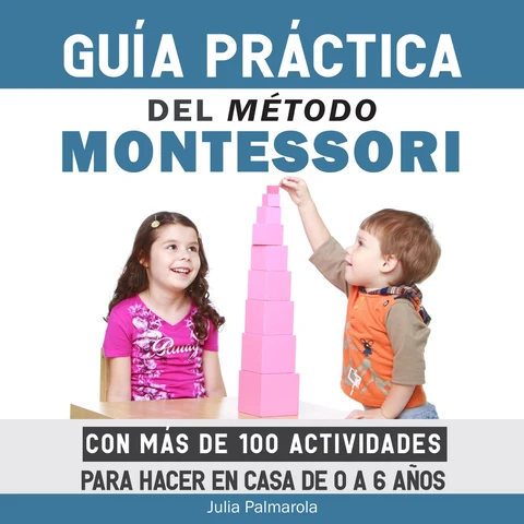 Portada de Guía Práctica del Método Montessori: Con más de 100 actividades para hacer en casa de 0 a 6 años