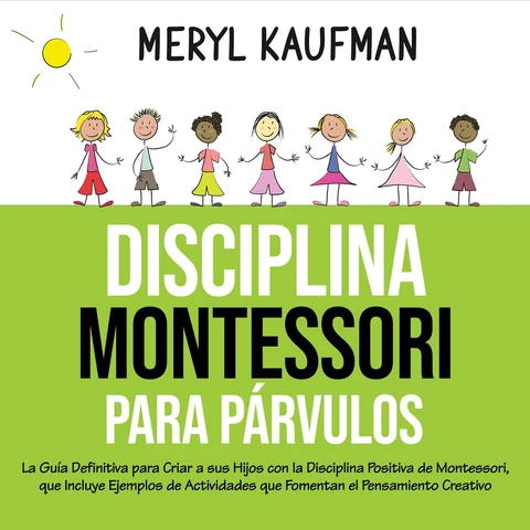 Portada de Disciplina Montessori para párvulos: La guía definitiva para criar a sus hijos con la disciplina positiva de Montessori, que incluye ejemplos de actividades que fomentan el pensamiento creativo