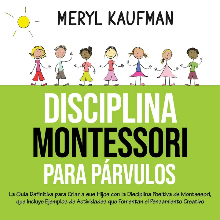 Portada de Disciplina Montessori para párvulos: La guía definitiva para criar a sus hijos con la disciplina positiva de Montessori, que incluye ejemplos de actividades que fomentan el pensamiento creativo, de Meryl Kaufman