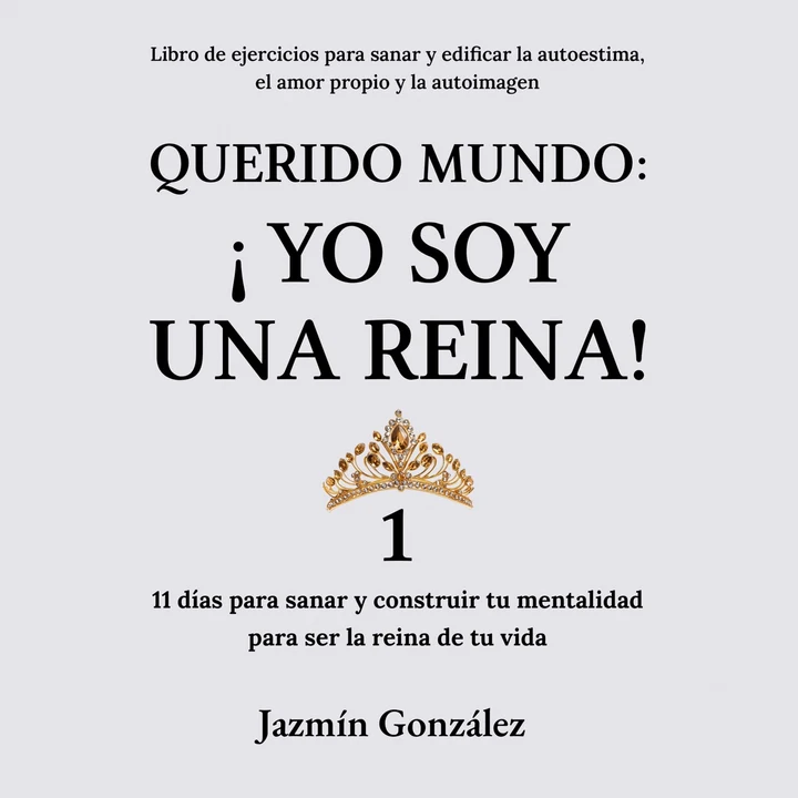 Portada de Querido Mundo: ¡Yo Soy una Reina! 1 (Libro de ejercicios para sanar y edificar la autoestima, el amor propio y la autoimagen).: 11 días para sanar y construir tu mentalidad para ser la reina de tu vida., de Jazmin Gonzalez