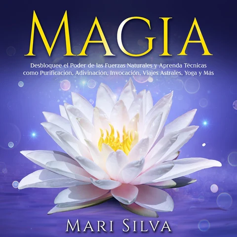 Portada de Magia: Desbloquee el Poder de las Fuerzas Naturales y Aprenda Técnicas como Purificación, Adivinación, Invocación, Viajes Astrales, Yoga y Más