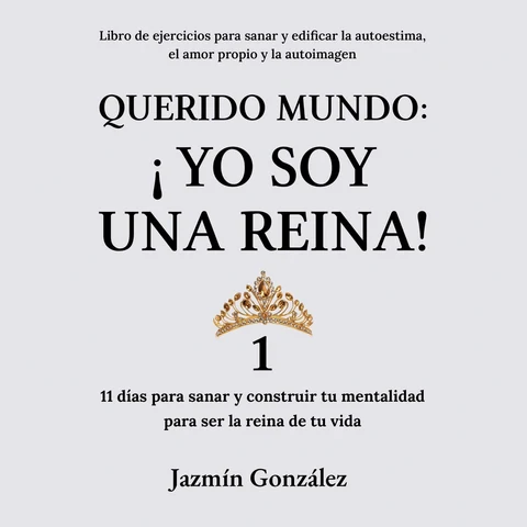 Portada de Querido Mundo: ¡Yo Soy una Reina! [Dear World: I Am a Queen!]: Libro de ejercicios para sanar y edificar la autoestima, el amor propio y la autoimagen: 11 días para sanar y construir...propio y autoimagen nº 1 (Unabridged)