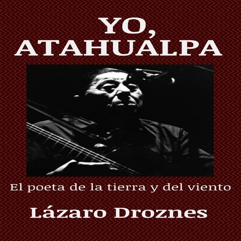 Portada de Yo, Atahualpa [I, Atahualpa]: El poeta de la tierra y del viento [The Poet of the Earth and the Wind] (Unabridged)