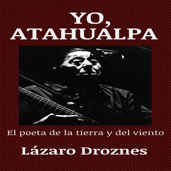 Portada de Yo, Atahualpa [I, Atahualpa]: El poeta de la tierra y del viento [The Poet of the Earth and the Wind] (Unabridged), de Lázaro Droznes