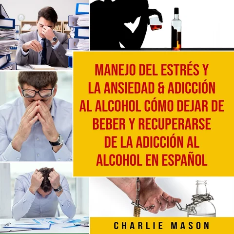 Portada de Manejo del estrés y la ansiedad & Adicción al alcohol Cómo dejar de beber y recuperarse de la adicción al alcohol En Español
