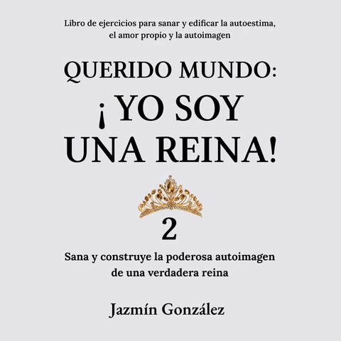 Portada de Querido Mundo: ¡Yo Soy una Reina! 2 (Libro de ejercicios para sanar y edificar la autoestima, el amor propio y la autoimagen).: Sana y construye la poderosa autoimagen de una verdadera reina.