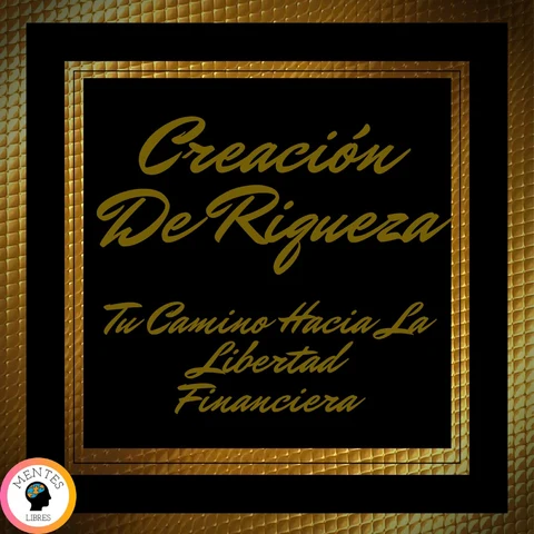 Portada de Creación de Riqueza: Tu Camino Hacia la Libertad Financiera
