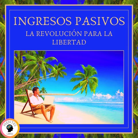 Portada de Ingresos Pasivos: La Revolución Para la Libertad