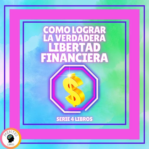 Portada de COMO LOGRAR LA VERDADERA LIBERTAD FINANCIERA - SERIE DE 4 LIBROS