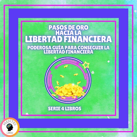 Portada de PASOS DE ORO HACIA LA LIBERTAD FINANCIERA: Poderosa guía para conseguir la LIBERTAD FINANCIERA - SERIE DE 4 LIBROS