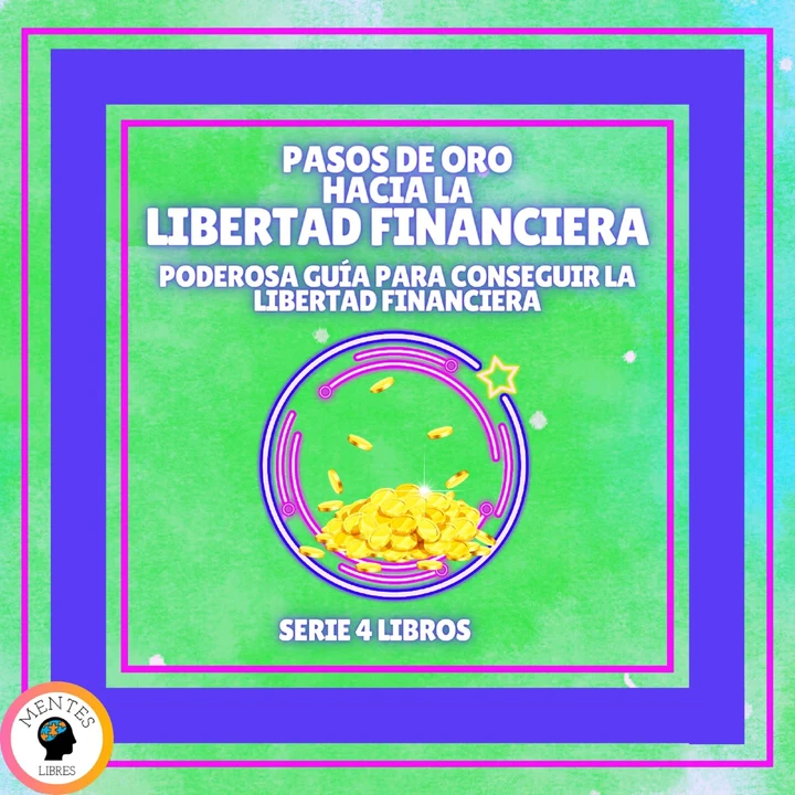 Portada de PASOS DE ORO HACIA LA LIBERTAD FINANCIERA: Poderosa guía para conseguir la LIBERTAD FINANCIERA - SERIE DE 4 LIBROS, de Mentes Libres