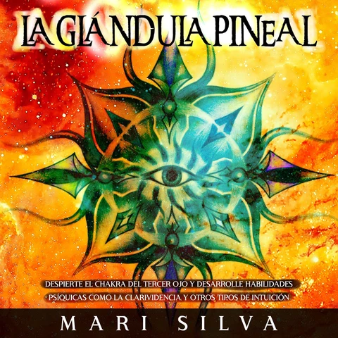 Portada de La Glándula Pineal: Despierte el chakra del tercer ojo y desarrolle habilidades psíquicas como la clarividencia y otros tipos de intuición