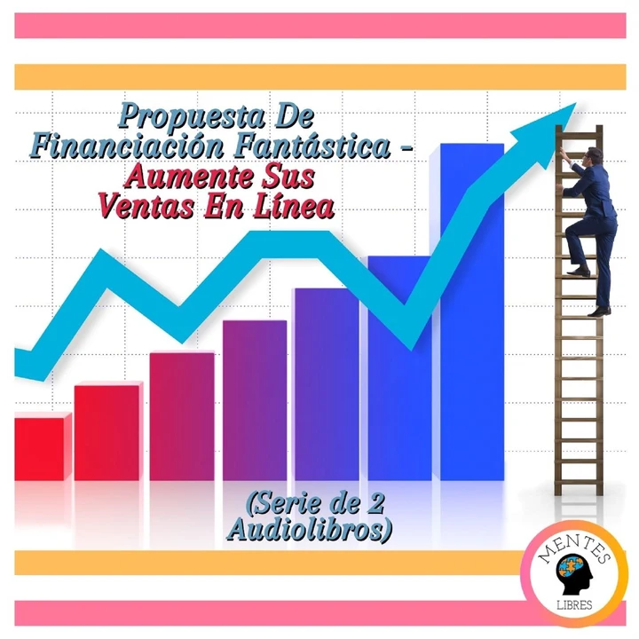 Portada de Propuesta De Financiación Fantástica - Aumente Sus Ventas En Línea (Serie de 2 Audiolibros), de Mentes Libres