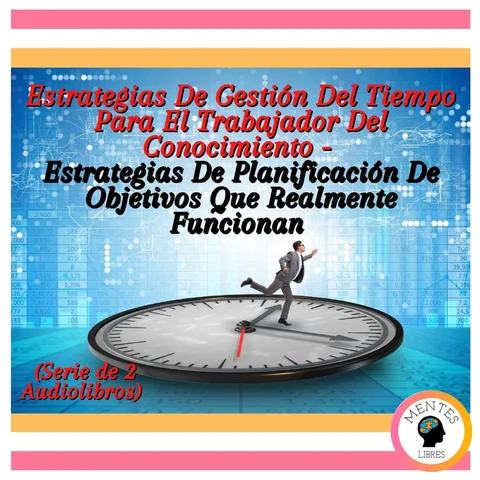 Portada de Estrategias De Gestión Del Tiempo Para El Trabajador Del Conocimiento - Estrategias De Planificación De Objetivos Que Realmente Funcionan (Serie de 2 Audiolibros)