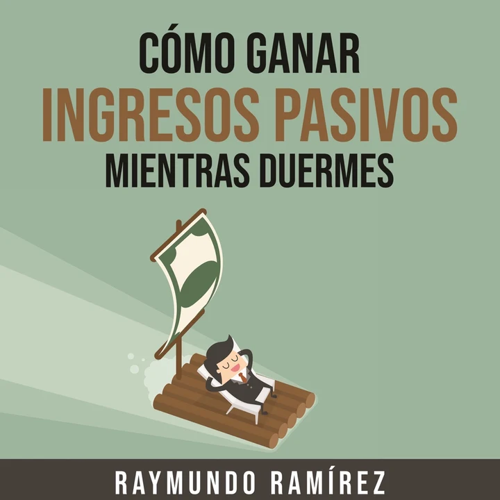 Portada de CÓMO GANAR INGRESOS PASIVOS MIENTRAS DUERMES, de Raymundo Ramirez
