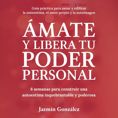 Portada de Ámate y libera tu poder personal [Love Yourself and Unleash Your Personal Power]: 6 semanas para construir una autoestima inquebrantable y poderosa. (Autoestima, amor propio y autoimagen nº 3) (Unabridged)