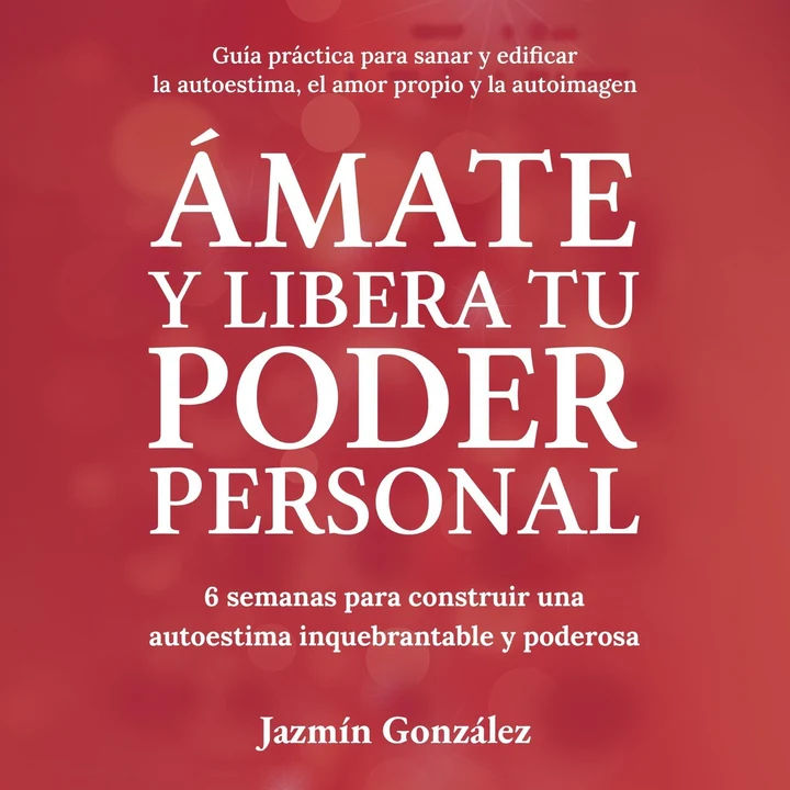 Portada de Ámate y libera tu poder personal [Love Yourself and Unleash Your Personal Power]: 6 semanas para construir una autoestima inquebrantable y poderosa. (Autoestima, amor propio y autoimagen nº 3) (Unabridged), de Jazmin Gonzalez