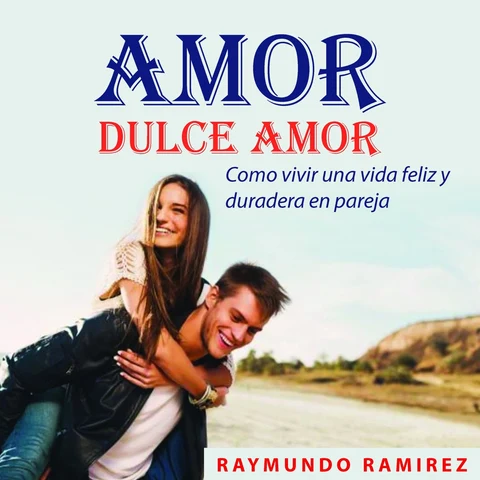 Portada de AMOR DULCE AMOR: Como vivir una vida feliz y duradera en pareja
