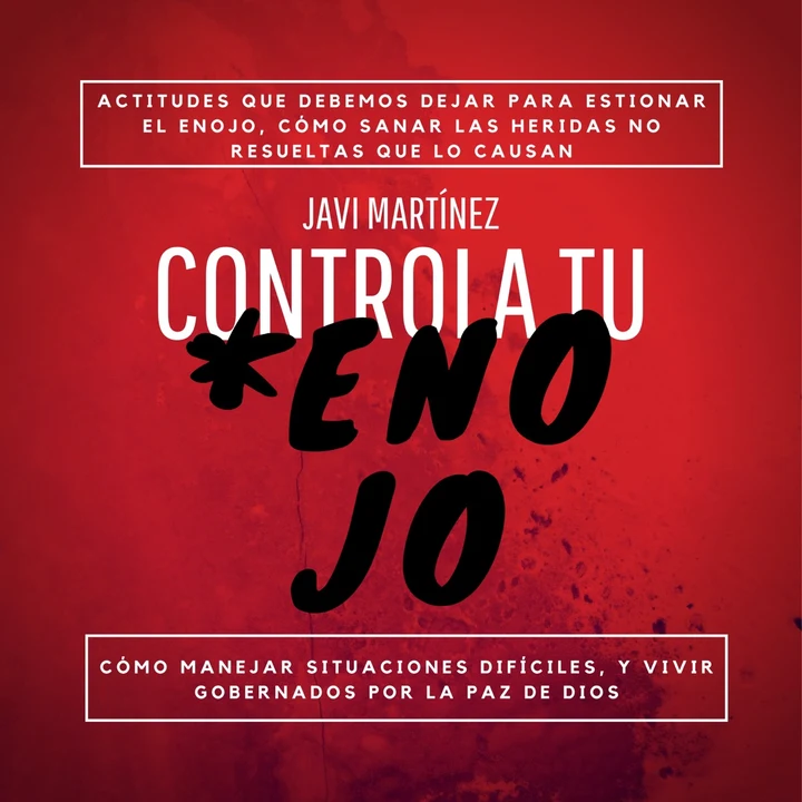Portada de Controla Tu Enojo: Actitudes Que Debemos Dejar Para Gestionar El Enojo, Cómo Sanar Las Heridas No Resueltas Que Lo Causan, Cómo Manejar Situaciones Difíciles Y Vivir Gobernados Por La Paz De Dios, de Javi Martinez