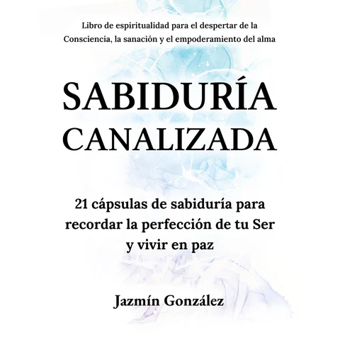 Portada de Sabiduría Canalizada [Channeled Wisdom]: Libro de espiritualidad para el despertar de la Consciencia, la sanación y empoderamiento del alma: 21 cápsulas de sabiduría para ... y empoderamiento del alma (Unabridged)