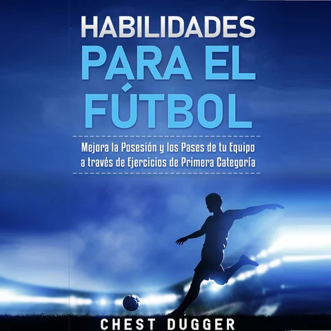 Portada de Habilidades para el Fútbol: Mejora la Posesión y los Pases de tu Equipo a través de Ejercicios de Primera Categoría