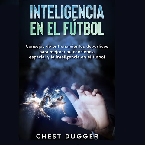 Portada de Inteligencia en el fútbol: Consejos de entrenamientos deportivos para mejorar su conciencia espacial y la inteligencia en el fútbol