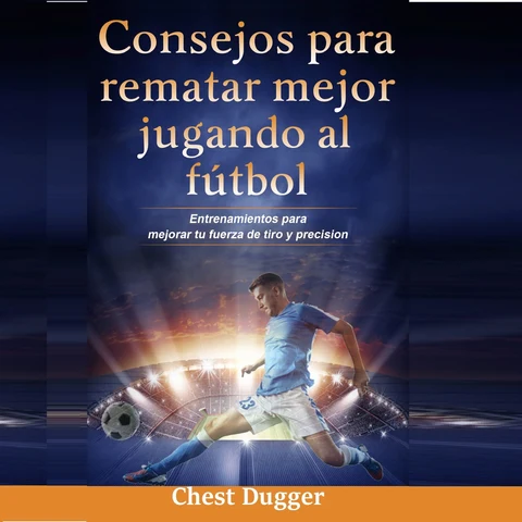 Portada de Consejos para rematar mejor jugando al fútbol: Entrenamientos para mejorar tu fuerza de tiro y precisión