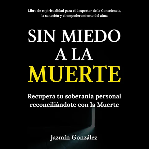 Portada de Sin miedo a la Muerte (Libro de espiritualidad para el despertar de la Consciencia, la sanación y el empoderamiento del ama): Recupera tu soberanía personal reconciliándote con la Muerte.