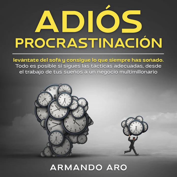 Portada de Adiós procrastinación levántate del sofá y consigue lo que siempre has soñado: Todo es posible si sigues las tácticas adecuadas, desde el trabajo de tus sueños a un negocio multimillonario, de ARMANDO ARO