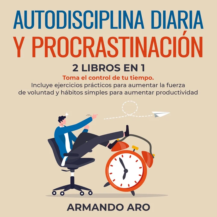 Portada de Autodisciplina diaria y procrastinación 2 libros en 1: Toma el control de tu tiempo. Incluye ejercicios prácticos para aumentar la fuerza de voluntad y hábitos simples para aumentar productividad, de ARMANDO ARO