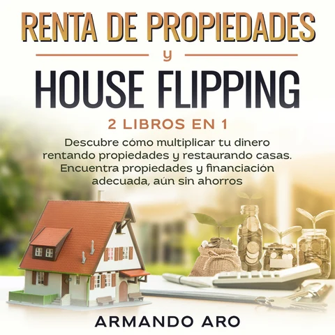 Portada de Renta de propiedades y house flipping 2 libros en 1: Descubre cómo multiplicar tu dinero rentando propiedades y restaurando casas. Encuentra propiedades y financiación adecuada, aún sin ahorros