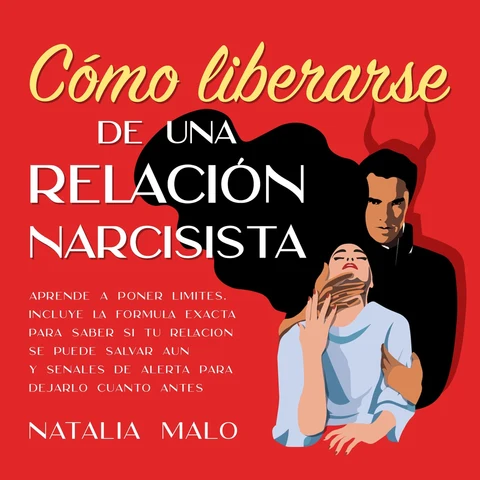 Portada de Cómo liberarse de una relación narcisista: Aprende a poner límites. Incluye la fórmula exacta para saber si tu relación se puede salvar aún y señales de alerta para dejarlo cuánto antes