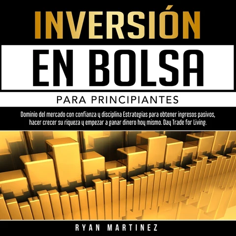 Portada de Inversión en bolsa para principiantes: Dominio del mercado con confianza y disciplina Estrategias para obtener ingresos pasivos, hacer crecer su riqueza y Empezar a Ganar Dinero Hoy Mismo. Day Trading