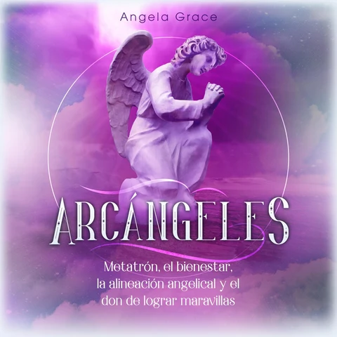 Portada de Arcángeles [Archangels]: Metatrón, el bienestar, la alineación angelical y el don de lograr maravillas (Libro 2 de la serie Arcángeles) (Unabridged)