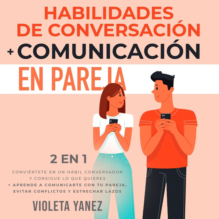 Portada de Habilidades de conversación + Comunicación en pareja 2 en 1: Conviértete en un hábil conversador y consigue lo que quieres + aprende a comunicarte con tu pareja, evitar conflictos y estrechar lazos, de Violeta Yanez