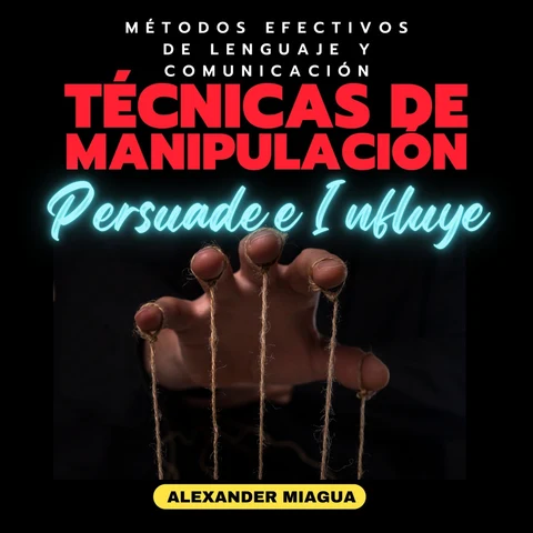 Portada de Técnicas de manipulación: Persuade e Influye: Métodos efectivos de lenguaje y comunicación